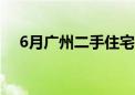 6月广州二手住宅成交量环比大涨超三成