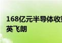 168亿元半导体收购案诞生！诺基亚宣布收购英飞朗