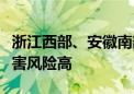 浙江西部、安徽南部等地部分地区发生地质灾害风险高
