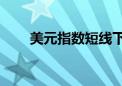 美元指数短线下挫21点 现报105.82