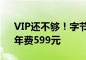 VIP还不够！字节跳动剪映推出SVIP会员：年费599元