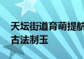 天坛街道育萌提航科普项目启动 中学生体验古法制玉