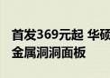 首发369元起 华硕A23光影洞见版机箱上市：金属洞洞面板