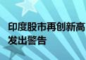 印度股市再创新高！国际知名评级机构穆迪却发出警告