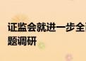 证监会就进一步全面深化资本市场改革开展专题调研