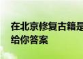 在北京修复古籍是一种什么体验 古籍修复师给你答案