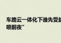 车路云一体化下谁先受益？5G车载T-Box加速渗透 在“井喷前夜”