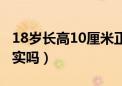 18岁长高10厘米正常吗（18岁长高10厘米现实吗）