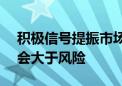 积极信号提振市场预期 机构称A股下半年机会大于风险