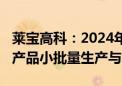 莱宝高科：2024年下半年逐步实现部分MED产品小批量生产与销售