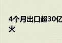 4个月出口超30亿元 创历史新高！什么这么火