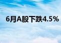 6月A股下跌4.5% 限售股解禁超2700亿元