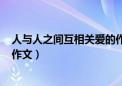 人与人之间互相关爱的作文600字（人与人之间互相关爱的作文）