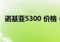 诺基亚5300 价格（诺基亚5000最新报价）