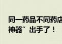 同一药品不同药店价差超65元？医保“比价神器”出手了！