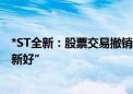 *ST全新：股票交易撤销退市风险警示 股票简称变更为“全新好”