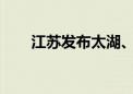 江苏发布太湖、秦淮河两条洪水预警