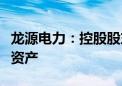 龙源电力：控股股东拟向公司注入部分新能源资产