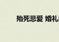 殆死悲爱 婚礼曲 中文（殆死悲爱）