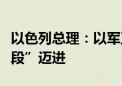 以色列总理：以军正向消灭哈马斯的“最后阶段”迈进