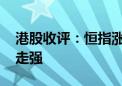 港股收评：恒指涨0.29% 石油、煤炭等板块走强