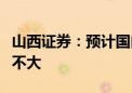 山西证券：预计国内煤炭价格进一步回落空间不大