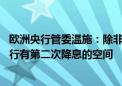 欧洲央行管委温施：除非出现重大负面意外情况 否则欧洲央行有第二次降息的空间