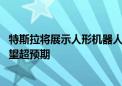 特斯拉将展示人形机器人最新成果 机构称产业化落地进度有望超预期