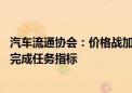 汽车流通协会：价格战加剧观望情绪 上半年不到两成经销商完成任务指标