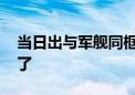 当日出与军舰同框 国泰民安在这一刻具象化了