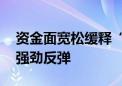 资金面宽松缓释“央行借券”冲击 债市再现强劲反弹