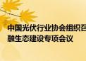 中国光伏行业协会组织召开光伏行业金融风险评估及行业金融生态建设专项会议