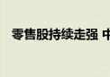 零售股持续走强 中央商场、大连友谊涨停