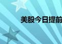 美股今日提前收盘 明天休市一日