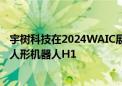 宇树科技在2024WAIC展示全球首款原地后空翻功能的通用人形机器人H1