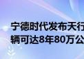 宁德时代发布天行物流商用电池 寿命超过车辆可达8年80万公里