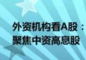 外资机构看A股：对中长期走势持正面态度 聚焦中资高息股