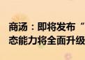 商汤：即将发布“日日新5.5”大模型 混合模态能力将全面升级