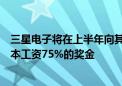 三星电子将在上半年向其半导体部门员工支付最高相当于基本工资75%的奖金