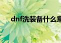 dnf洗装备什么意思（dnf洗点水活动）