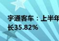 宇通客车：上半年累计销量20555辆 同比增长35.82%