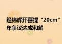 经纬辉开喜提“20cm”涨停 参股公司与安华高（博通）9年争议达成和解