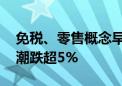 免税、零售概念早盘回调 东百集团、丽尚国潮跌超5%