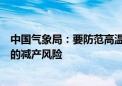 中国气象局：要防范高温热害导致棉花、早稻和晚稻等作物的减产风险