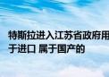 特斯拉进入江苏省政府用车采购目录 工作人员：特斯拉不属于进口 属于国产的