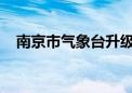 南京市气象台升级发布高温橙色预警信号