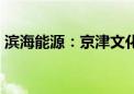 滨海能源：京津文化拟减持不超1%公司股份