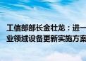 工信部部长金壮龙：进一步扩大制造业有效投资 落实落细工业领域设备更新实施方案