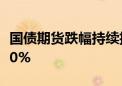 国债期货跌幅持续扩大 30年期主力合约跌0.40%