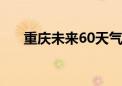 重庆未来60天气温将破50℃ 回应来了